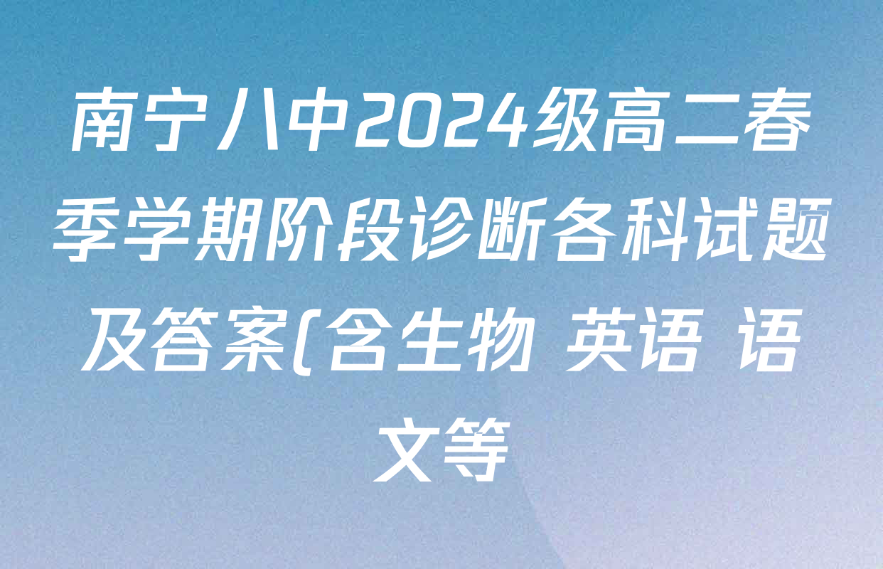 南宁八中2024级高二春季学期阶段诊断各科试题及答案(含生物 英语 语文等)